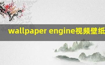 wallpaper engine视频壁纸黑屏